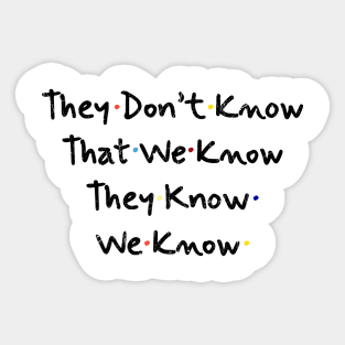 They Don’t Know That We Know They Know We Know Sticker
